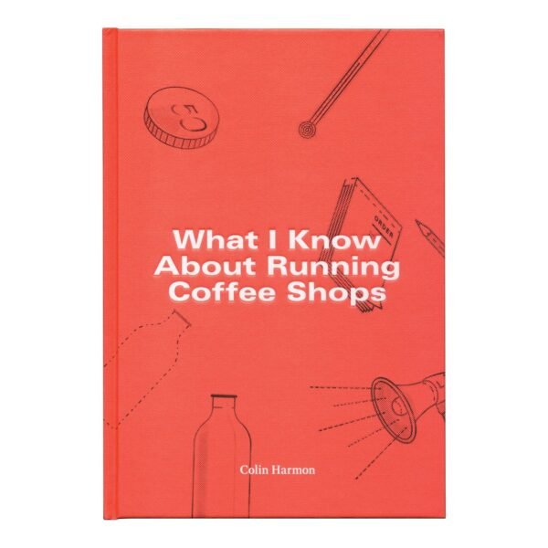What I Know about Running Coffee Shops by Colin Harmon